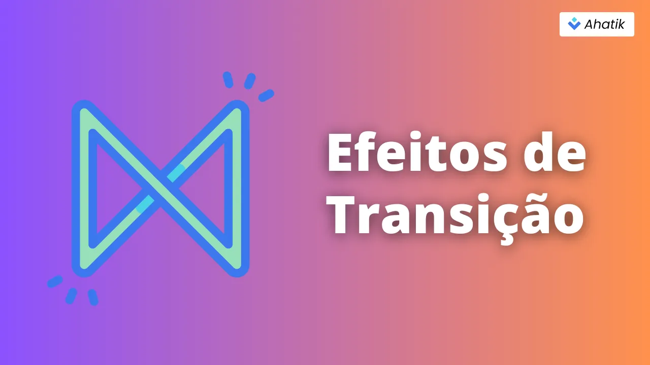 Efeitos de Transição - Ahatik.com